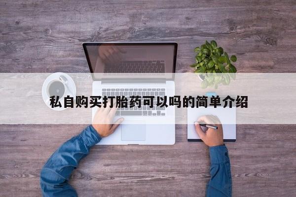 私人医院开打胎药私自购买打胎药可以吗的简单介绍