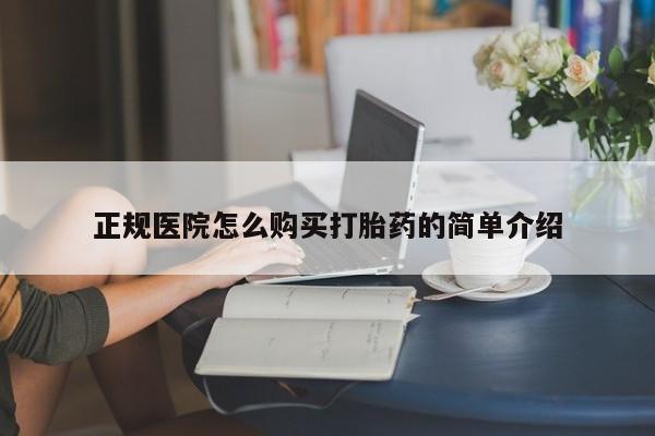 私人医院开打胎药正规医院怎么购买打胎药的简单介绍