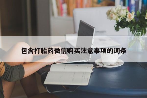 私人医院开打胎药包含打胎药微信购买注意事项的词条