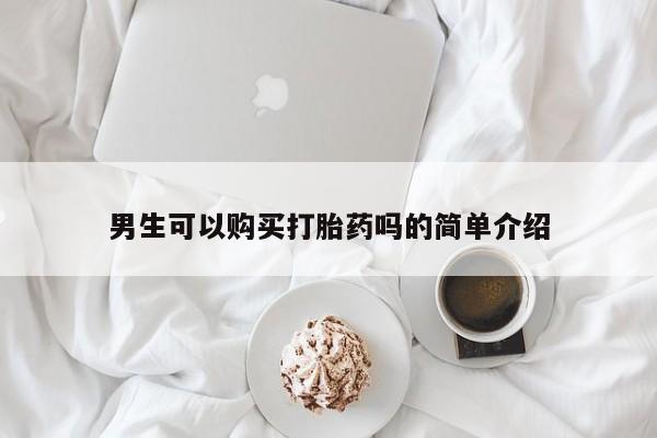 私人医院开打胎药男生可以购买打胎药吗的简单介绍