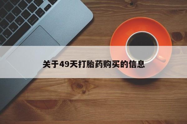 私人医院开打胎药关于49天打胎药购买的信息