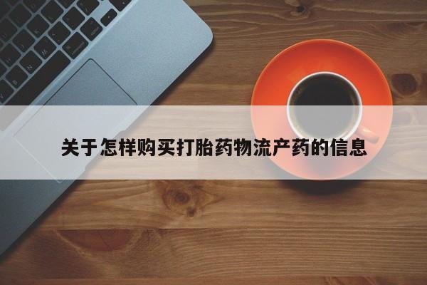私人医院开打胎药关于怎样购买打胎药物流产药的信息